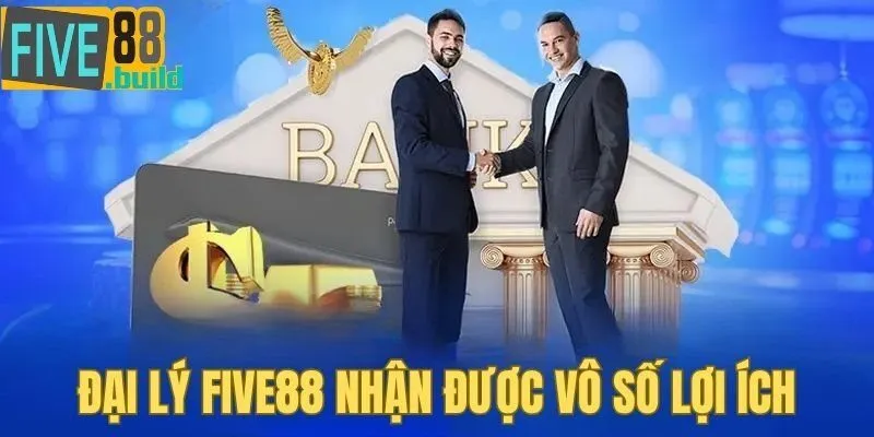 Đại lý Five88 được nhận vô số lợi ích